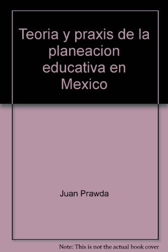 Teoria y praxis de la planeacion educativa en Mexico (Coleccion pedagogica) (Spanish Edition)