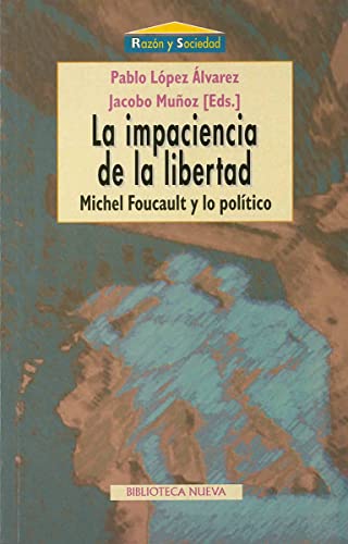 La impaciencia de la libertad: Michel Foucault y lo político: 8 (Razón y Sociedad)