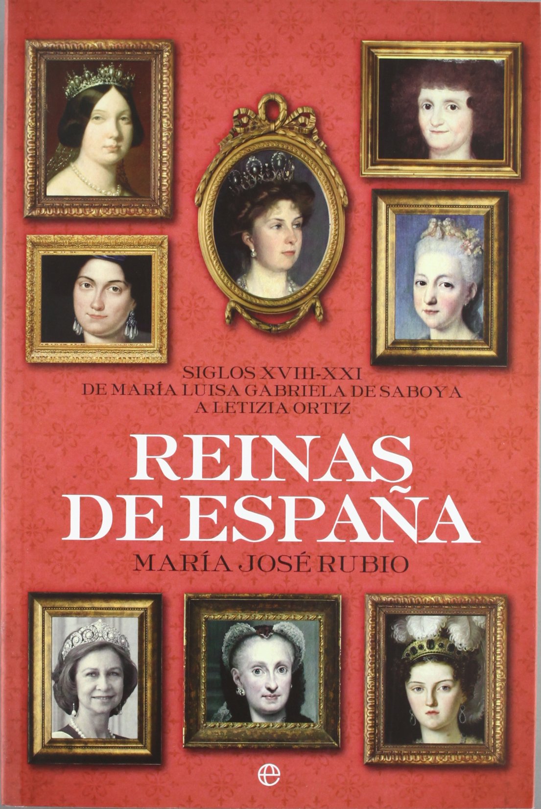Rerinas de España : siglos XVIII-XXI de María Luisa Gabriela de Saboya a Letizia Ortiz
