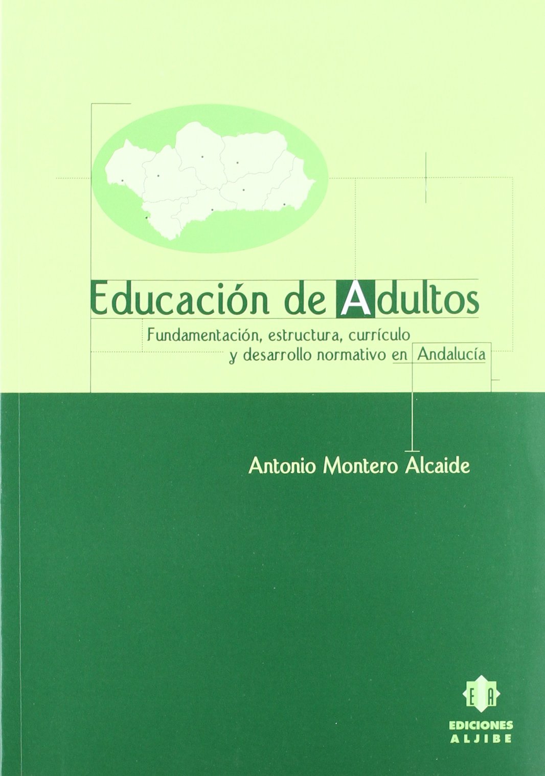 Educacion De adultos: Fundamentación, estructura, currículum y desarrollo normativo en Andalucía