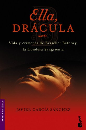 Ella, Drácula: Vida y Crimenes de Erzsebet Bathory, la Condesa Sangrienta (Novela histórica)