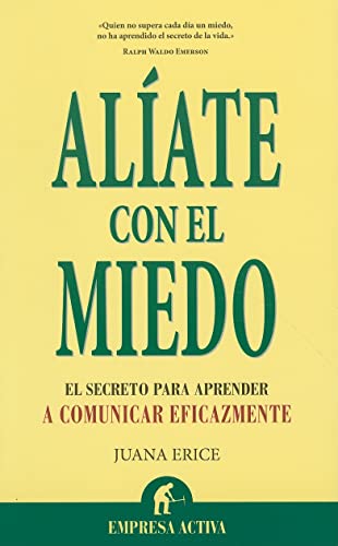 Alíate con el miedo: El Secreto Para Comunicarte Eficazmente (Narrativa empresarial)