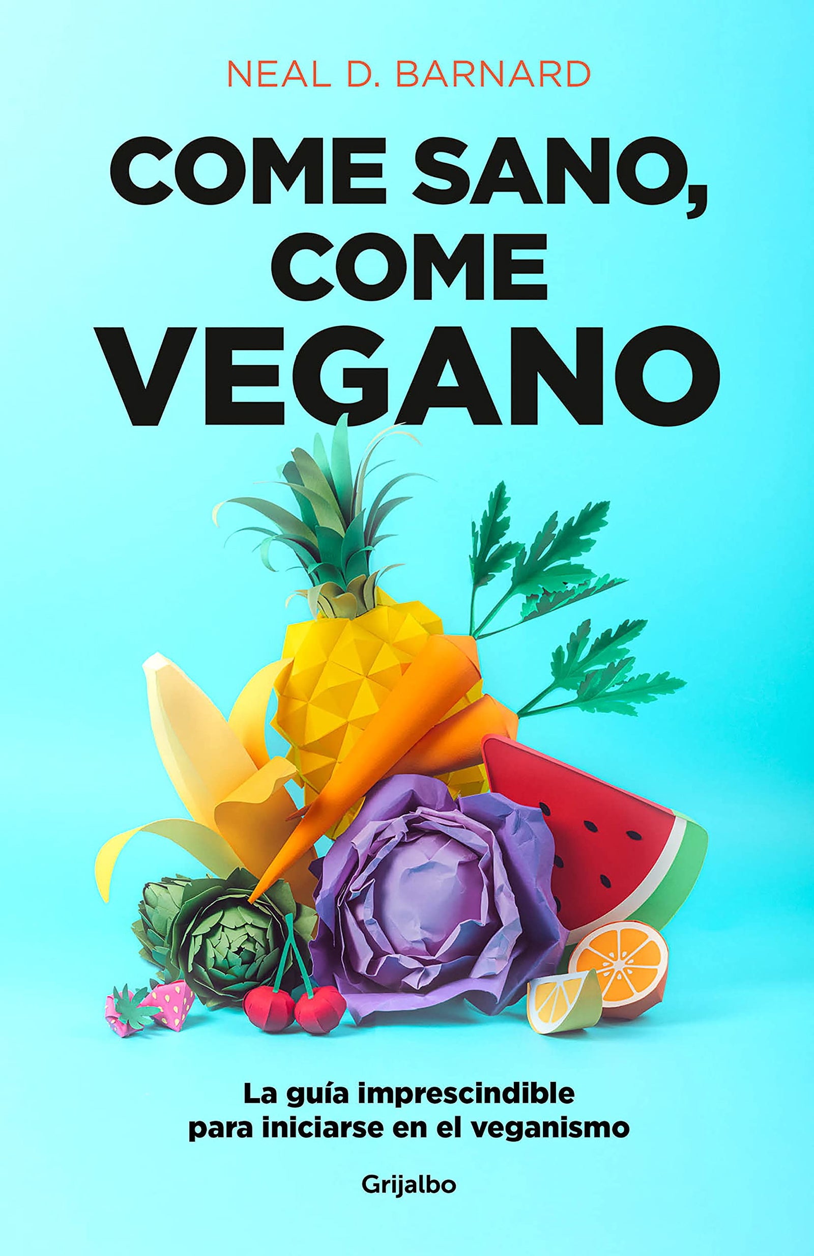 Come sano, come vegano: La guía imprescindible para iniciarse en el veganismo (Alimentación saludable)