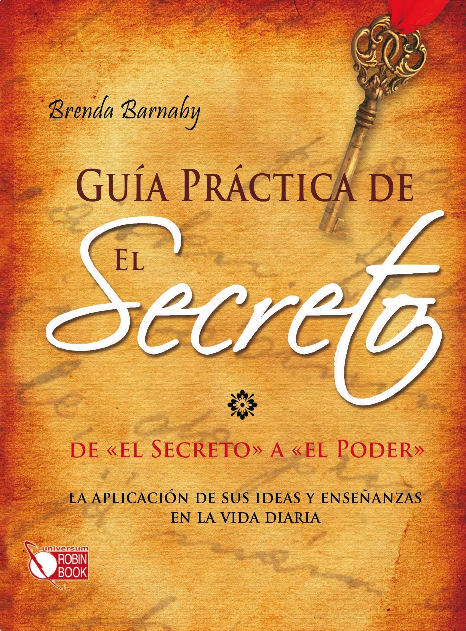 Guía práctica de el secreto: Por la autora de “Más allá de El Secreto” y “Más allá de la Ley de Atracción” BRENDA BARNABY: de 