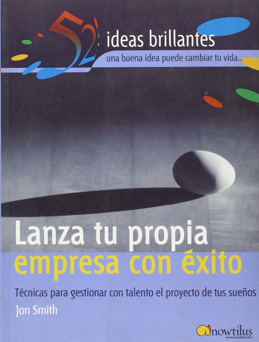 Lanza tu propia empresa con éxito: Técnicas para gestionar con talento el proyecto de tus sueños (52 Ideas Brillantes)