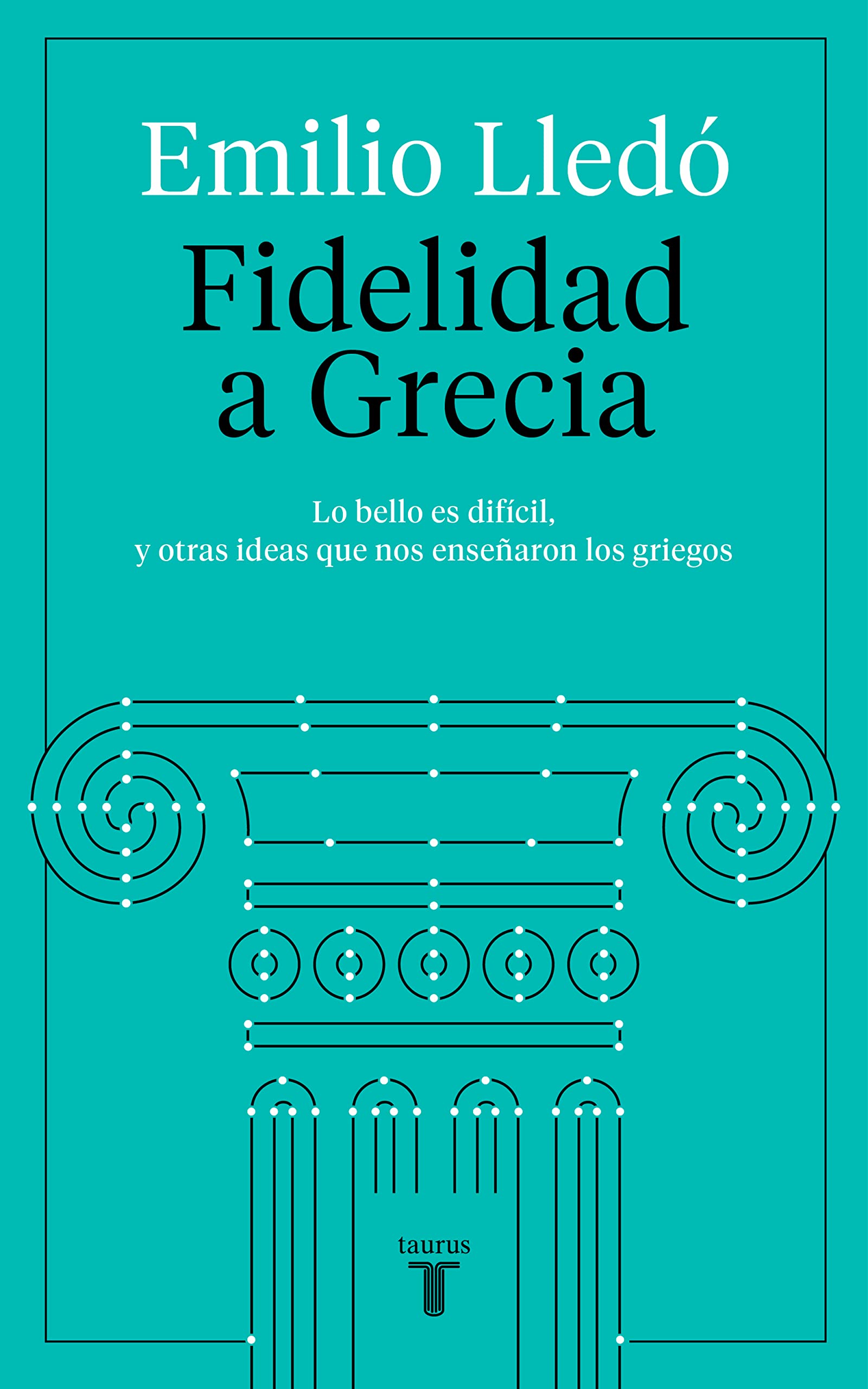 Fidelidad a Grecia: Lo bello es difícil, y otras cosas que nos enseñaron los griegos (Pensamiento)