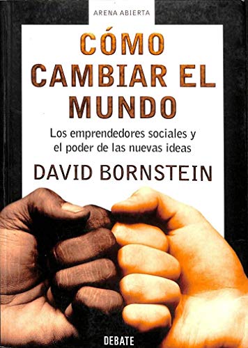 Cómo cambiar el mundo: Los emprendedores sociales y el poder de las nuevas ideas (ARENA ABIERTA)