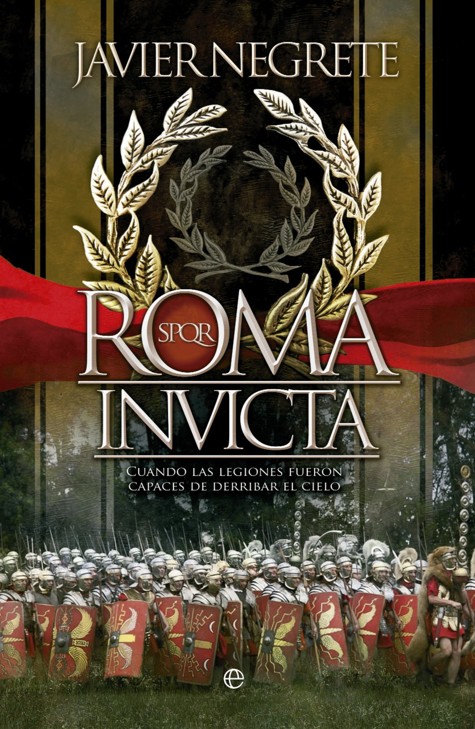 Roma invicta: Cuando las legiones fueron capaces de derribar el cielo (Historia divulgativa)