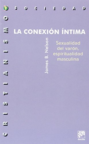 La conexión intima. Sexualidad del varon, espiritualidad masculina