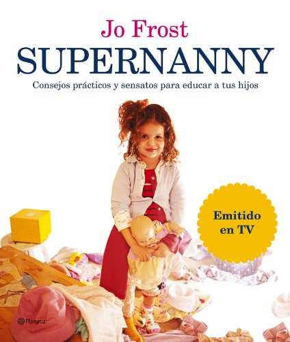 Supernanny: Consejos Practicos y Sensatos Para Educar A Tus Hijos (Planeta)