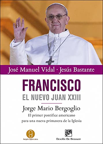 Francisco. El Nuevo Juan XXIII: Jorge Mario Bergoglio: El Primer Pontifice Americano Para Una Nueva Primavera de La Iglesia (Testigos)