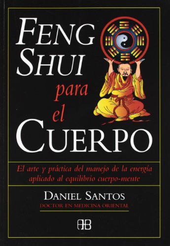 Feng shui para el cuerpo: El arte y la práctica del manejo de la energía aplicado al equilibrio cuerpo-mente (Nueva era)