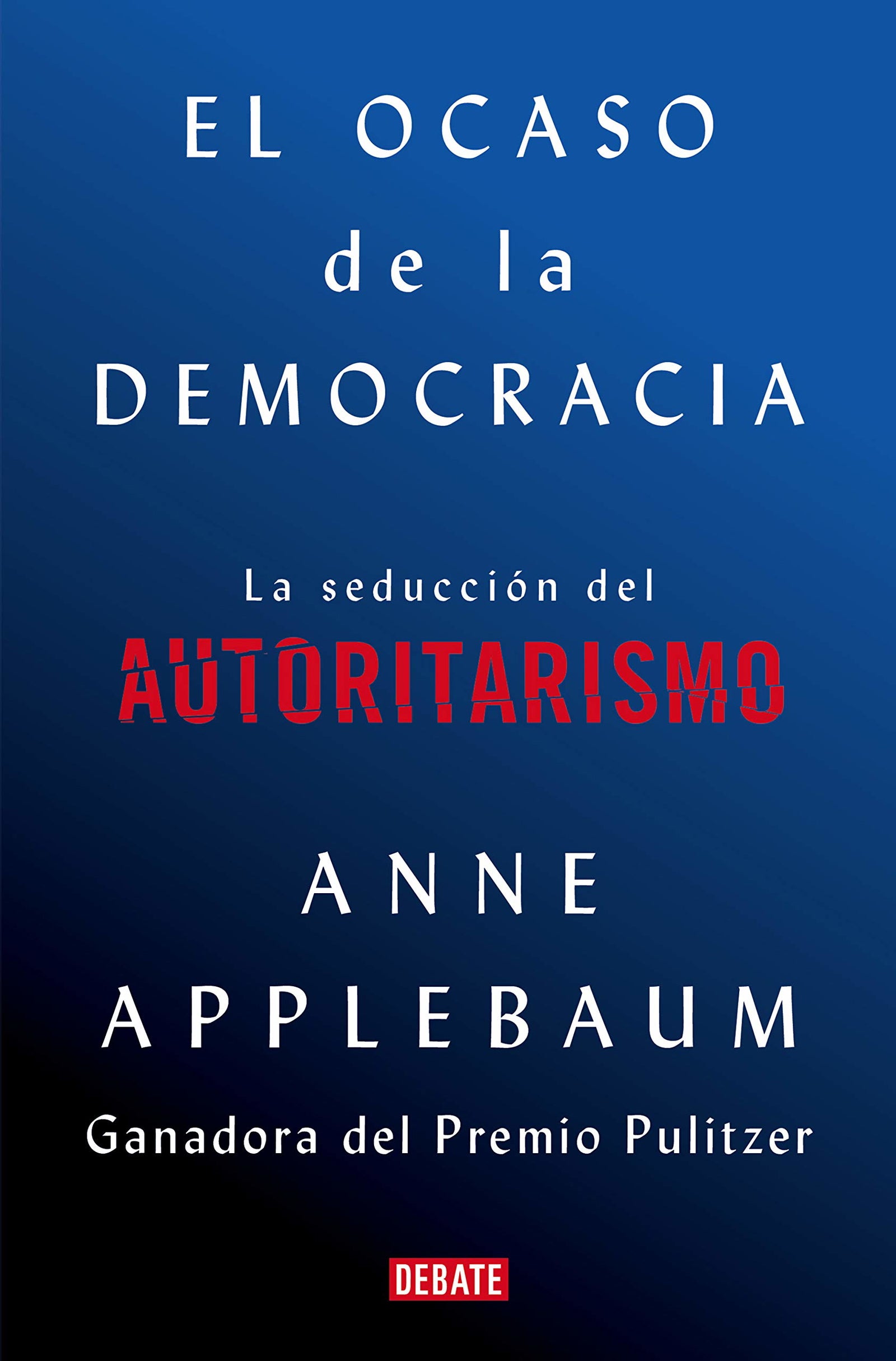 El ocaso de la democracia: La seducción del autoritarismo (Historia)
