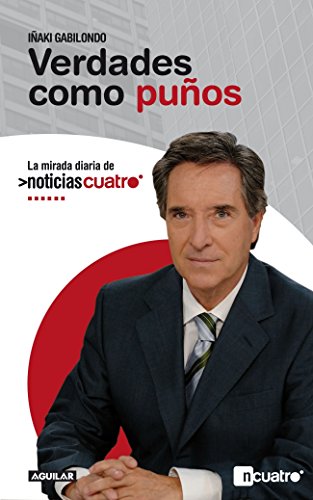 Verdades como puños: La mirada diaria de Noticias Cuatro (OTROS GENERALES AGUILAR.)