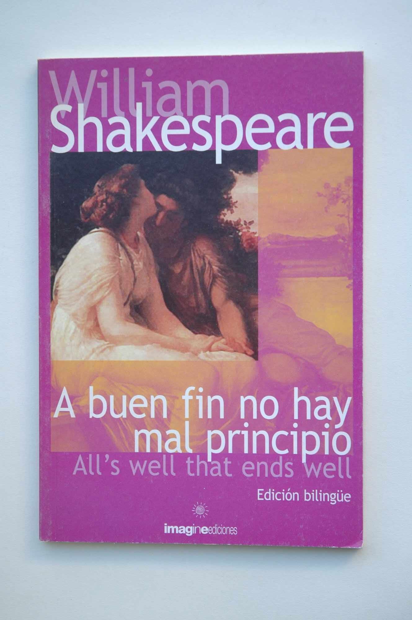 A buen fin no hay mal principio = All's well that ends well / William Shakespeare ; traducción Luis