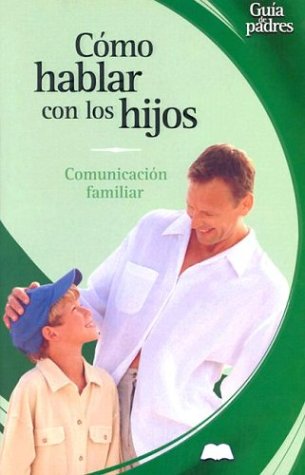 Como Hablar Con Mis Hijos / How to talk to Your Children: Comunicacion Familiar / Family Communication (Guas Para Padres Series / Parent's Guides Series)