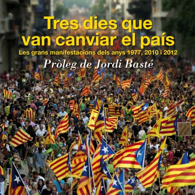 Tres Dies Que Van Canviar El País: Les grans manifestacions dels anys 1977,2010 i 2012 (FORA DE COL.LECCIO)