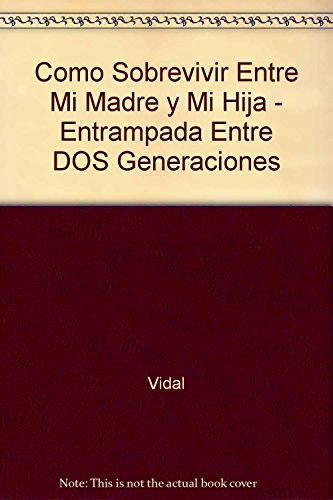 Como Sobrevivir Entre Mi Madre y Mi Hija - Entrampada Entre DOS Generaciones