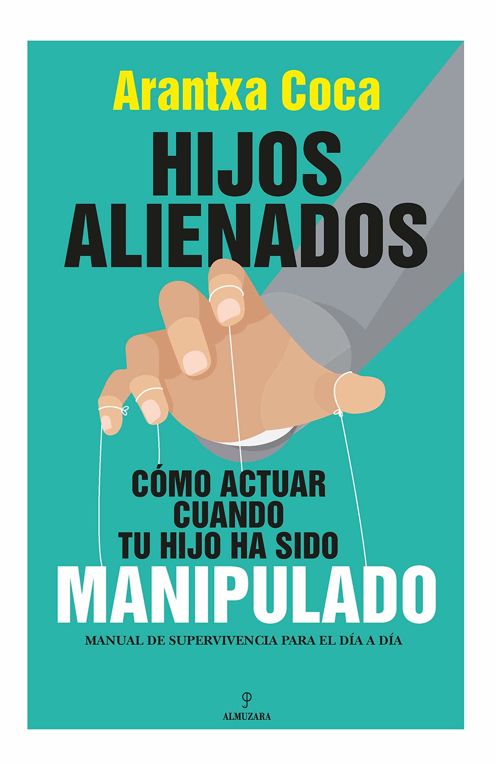 Hijos Alienados. Cómo Actuar Cuando Tu Hijo Ha sido Manipulado: Manual de supervivencia para el día a día (Sociedad actual)