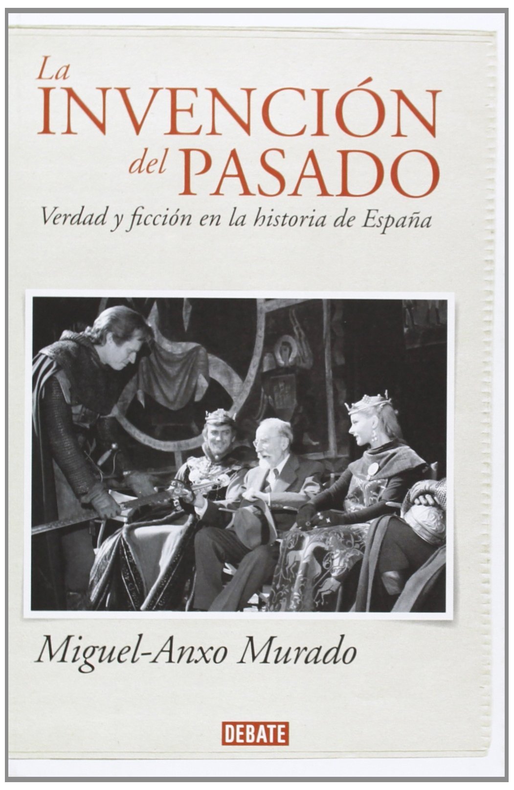 La invención del pasado: Verdad y ficción en la Historia de España (Debate)