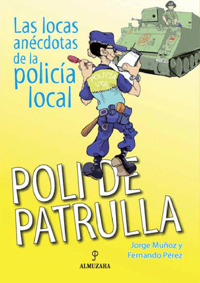 Poli de patrulla: Locas anécdotas de la policía local (SIN COLECCION)