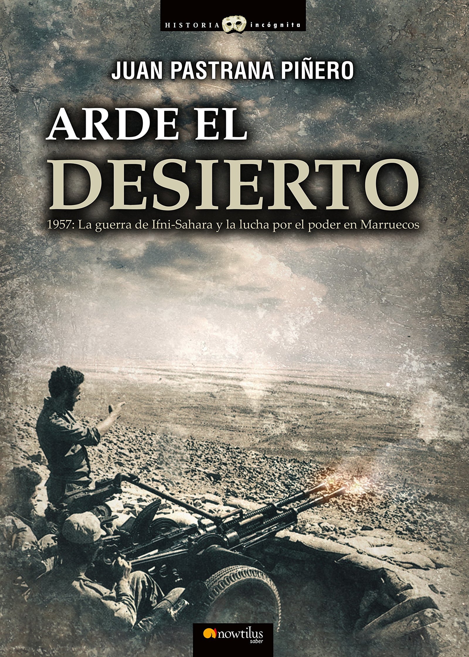 Arde el desierto. La guerra de Ifni-Sahara (Historia Incógnita)