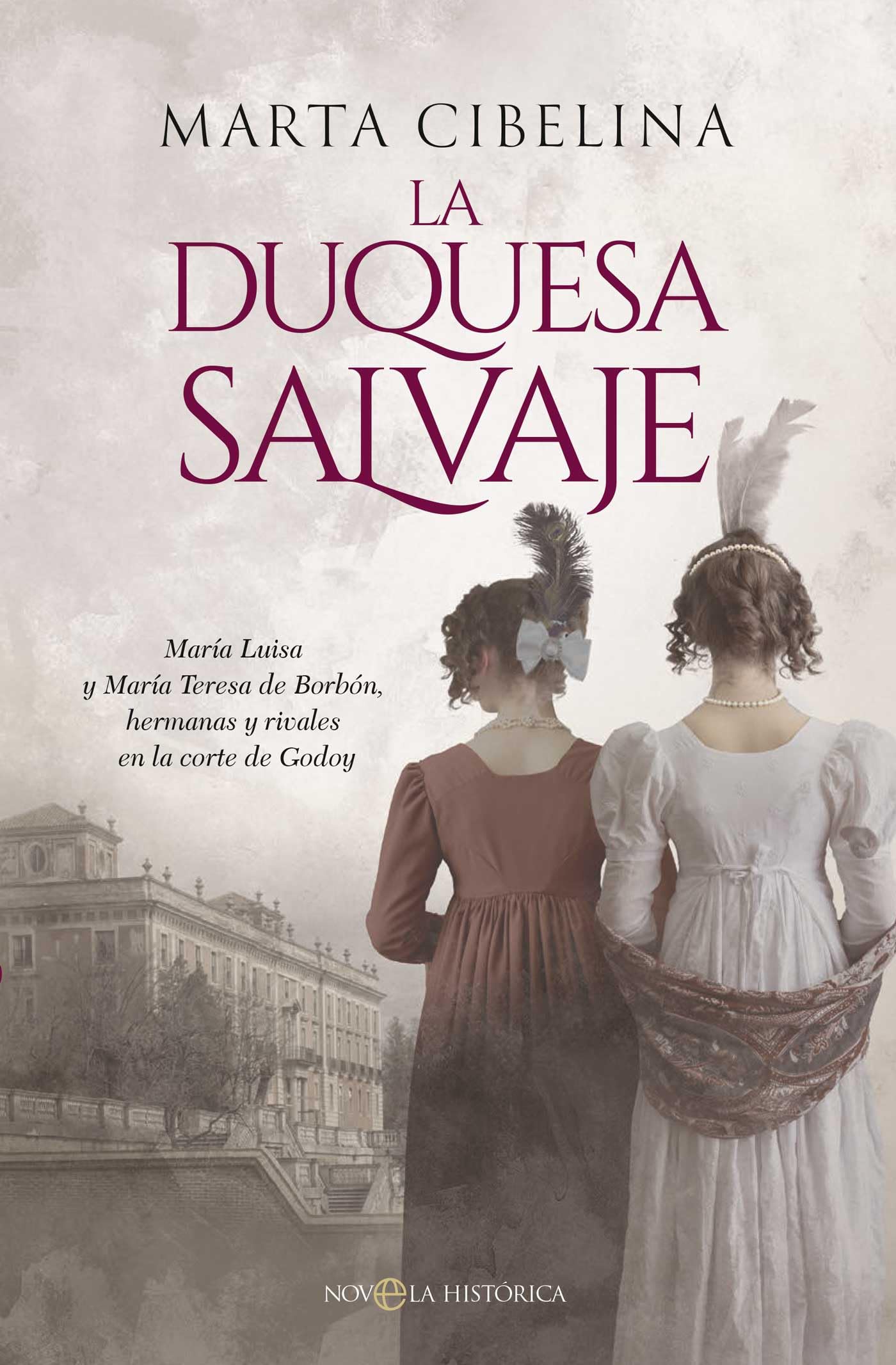 La duquesa salvaje: María Luisa y María Teresa de Borbón, hermanas y rivales en la corte de Godoy (NOVELA HISTORICA)