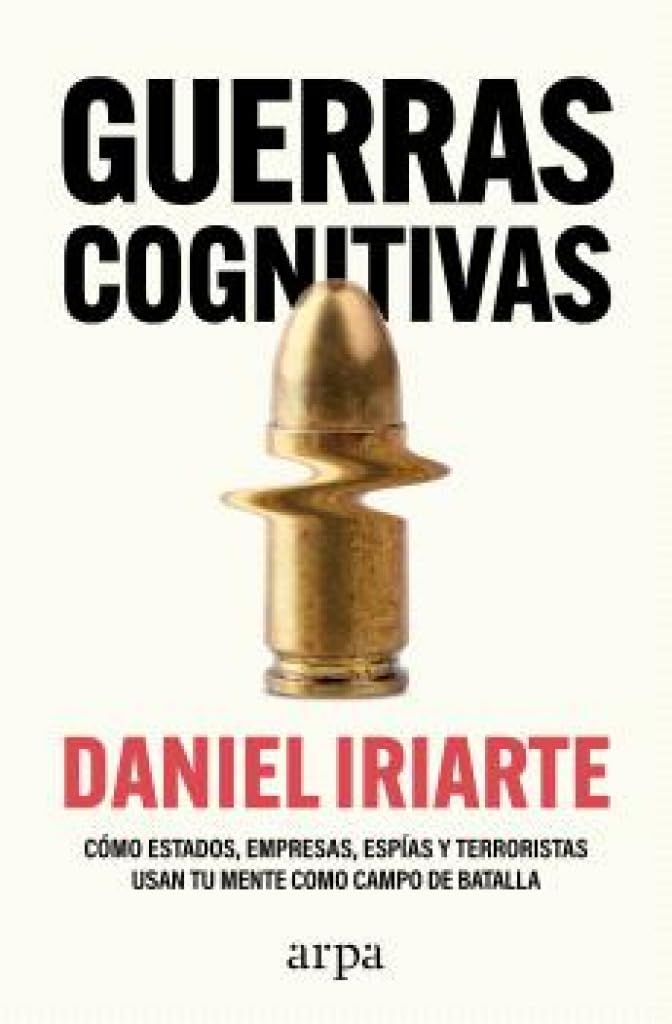 Guerras cognitivas: Cómo estados, empresas, espías y terroristas usan tu mente como campo de batalla (Ensayo)