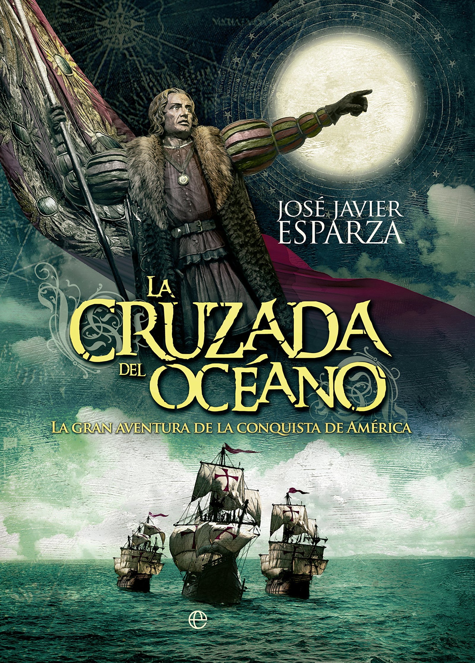 La cruzada del océano: La gran aventura de la conquista de América (Historia)
