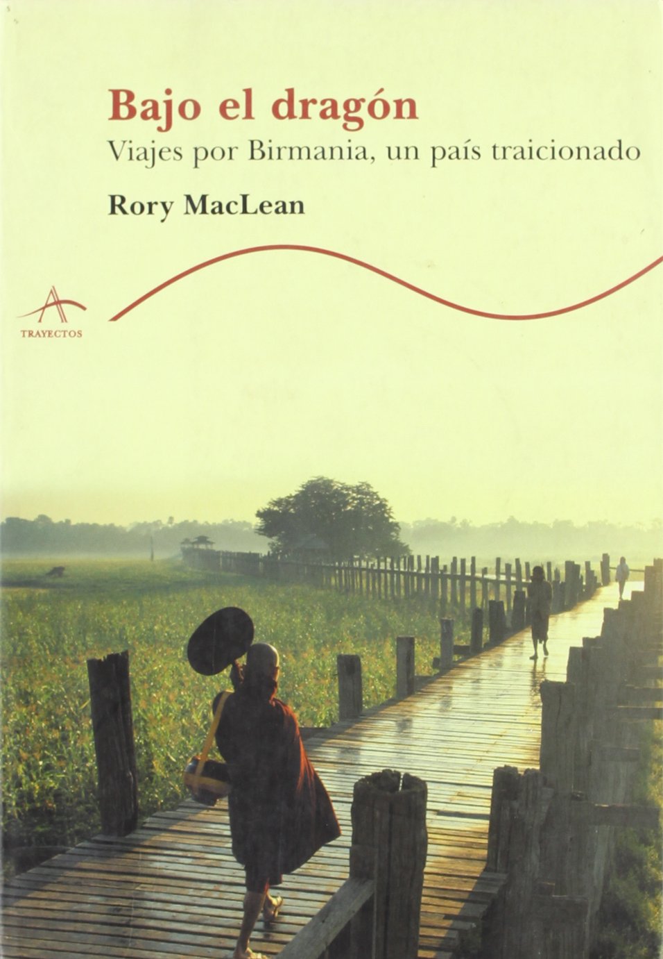 Bajo el dragón : viajes por Birmania, un país traicionado (Trayectos)