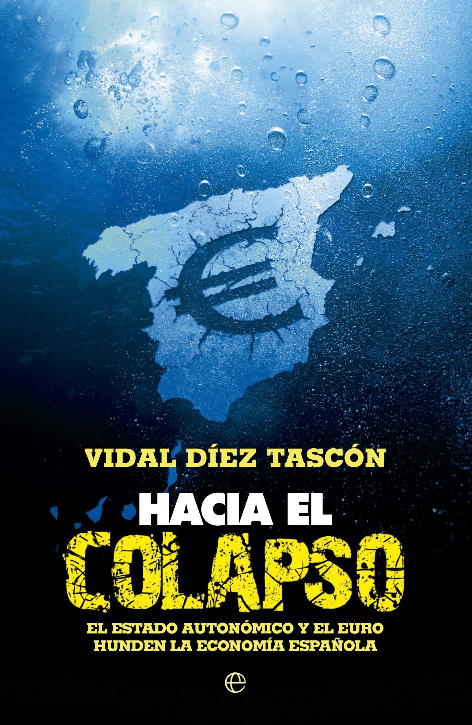 Hacia el colapso: El estado autonómico y el euro hunden la economía española: El Estado Autonomico y El Euro Hunden La Economia Espanola (Fuera de colección)