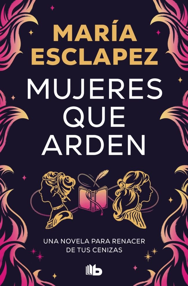 Mujeres que arden: Una novela para renacer de tus cenizas (No ficción)