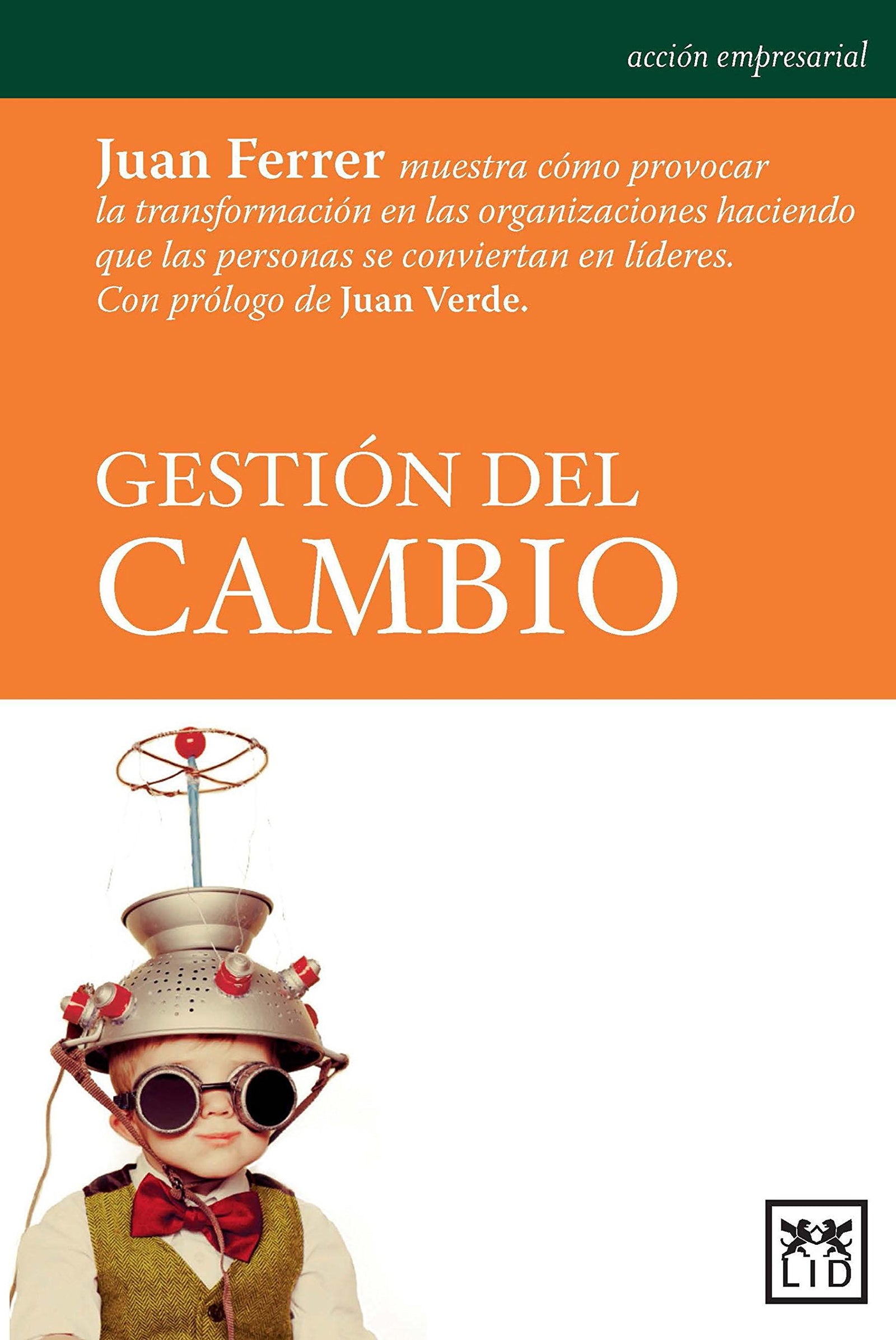Gestión Del Cambio: Juan Ferrer Muestra Cã3mo Provocar La Transformaciã3n En Las Organizaciones Haciendo Que Las Personas Se Conviertan En LÃ-Deres. (Acción empresarial)