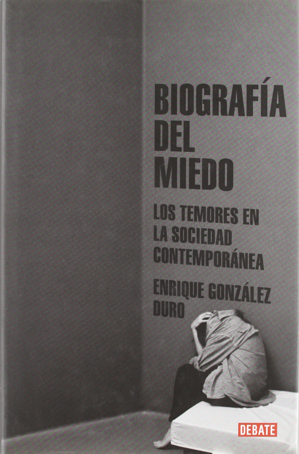 Biografía del miedo: Los temores en la sociedad contemporánea (DEBATE)