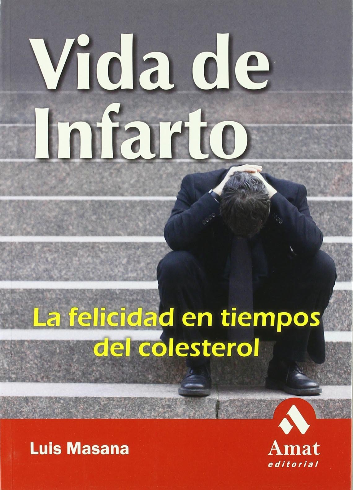 Vida de infarto: La felicidad en tiempos del colesterol: La Felicidad En Tiempos de Colesterol (AMAT)