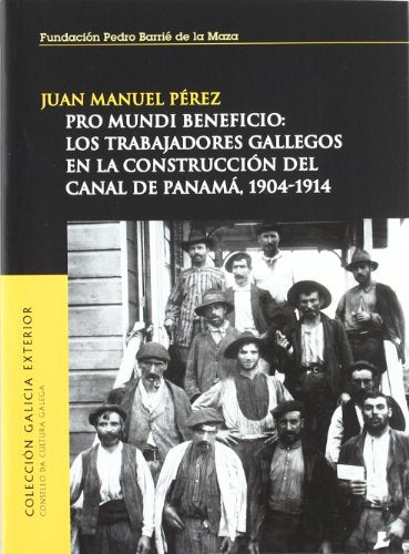 Pro mundi beneficio: Los trabajadores gallegos en la construcción del canal de Panamá, 1904-1914 (Galicia exterior)