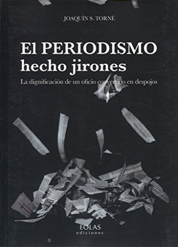 EL PERIODISMO HECHO JIRONES: LA DIGNIFICACIÓN DE UN OFICIO CONVERTIDO EN DESPOJOS (EOLAS)