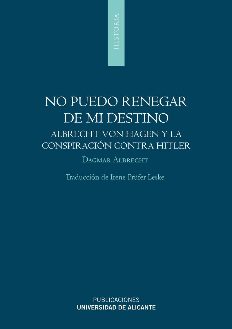 No puedo renegar de mi destino: Albrecht Von Hagen y la conspiración contra Hitler (20-VII-1944) (Monografías)