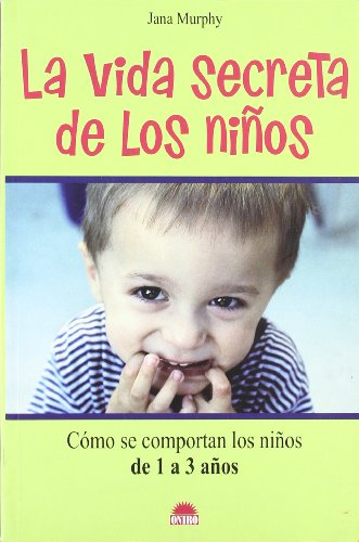 La vida secreta de los niños: Cómo se comportan los niños de 1 a 3 años (El Niño y su Mundo)