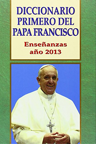 Dicc. Primero Del Papa Francisco (Enseñanzas del Papa Francisco)