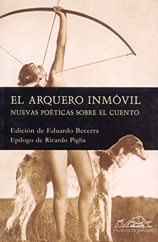 El arquero inmóvil: Nuevas poéticas sobre el cuento: 72 (Voces/ Ensayo)