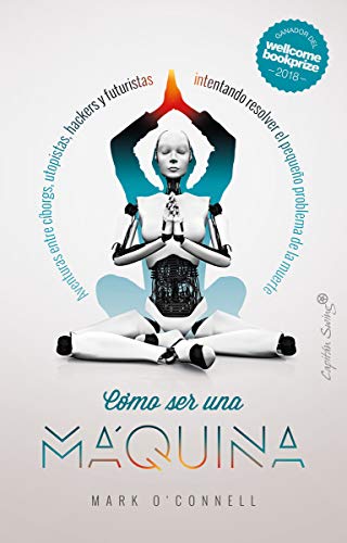 Cómo ser una máquina: Aventuras entre cyborgs, utopistas, hackers y futuristas int (Ensayo)