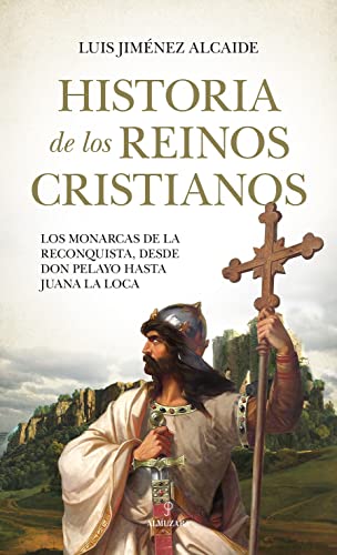 Historia de los reinos cristianos: Los monarcas de la reconquista, desde Don Pelayo hasta Juana la Loca