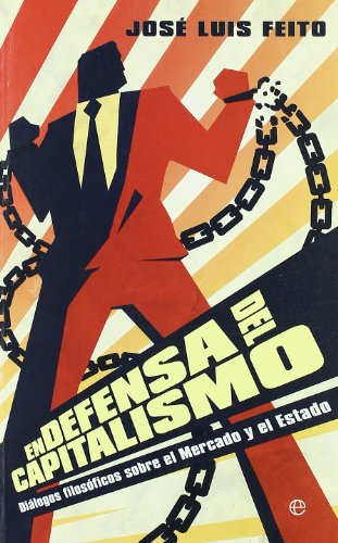 En defensa del capitalismo : diálogos filosóficos sobre el mercado y el estado