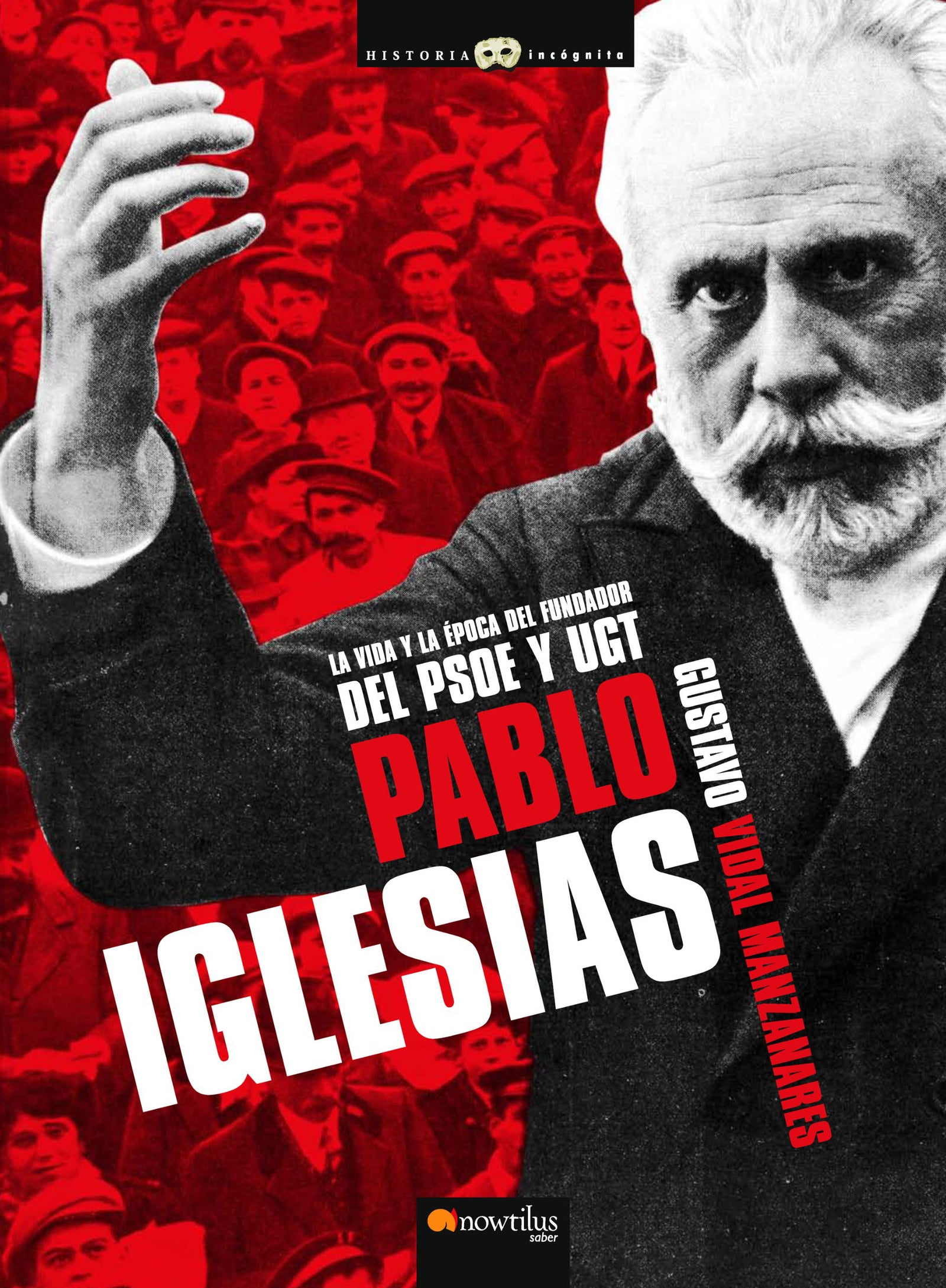 Pablo Iglesias: La vida y la época del fundador del PSOE y UGT. (Historia Incógnita)