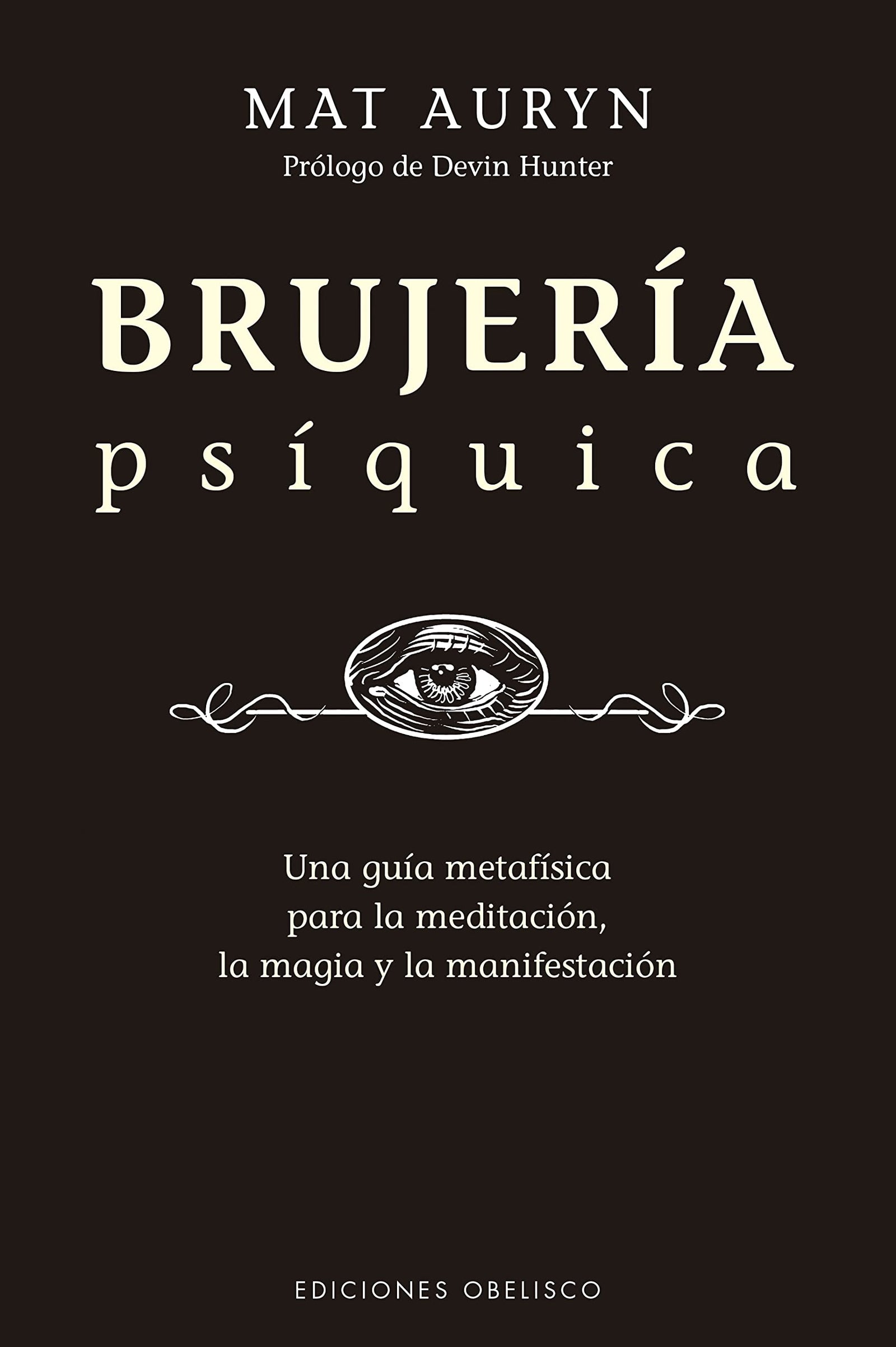 Brujería psíquica: Un Guia Metafisica Para La Meditacion, La Magia Y La Manifestacion (Magia y ocultismo)