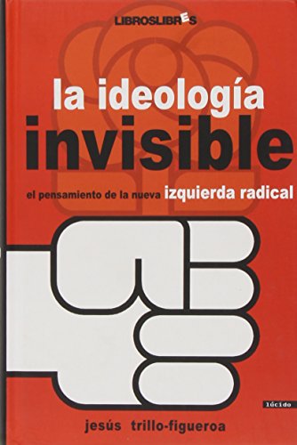La ideología invisible : el pensamiento de la nueva izquierda radical
