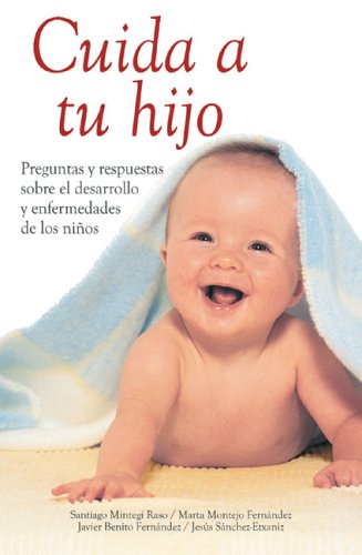 Cuida A Tu Hijo/ Caring for your Child: A Guide to Your Child's Health: Preguntas Y Respuestas Sobre El Desarrollo Y Enfermedades De Los Ninos/ ... about children development and illnesses