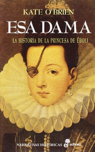 Esa dama: La princesa de Éboli (Narrativas históricas)