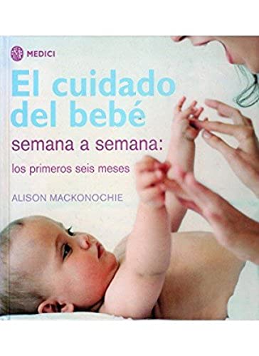 EL CUIDADO DEL BEBE SEMANA A SEMANA (MADRE Y BEBÉ)